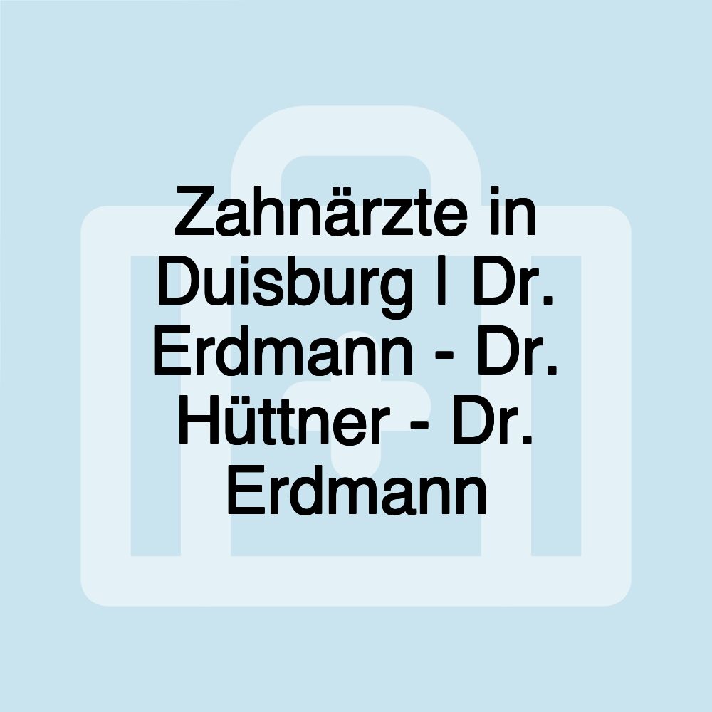 Zahnärzte in Duisburg | Dr. Erdmann - Dr. Hüttner - Dr. Erdmann