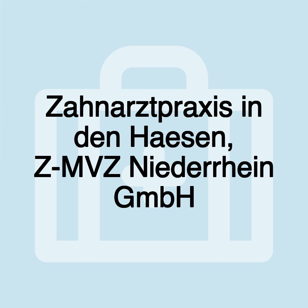 Zahnarztpraxis in den Haesen, Z-MVZ Niederrhein GmbH