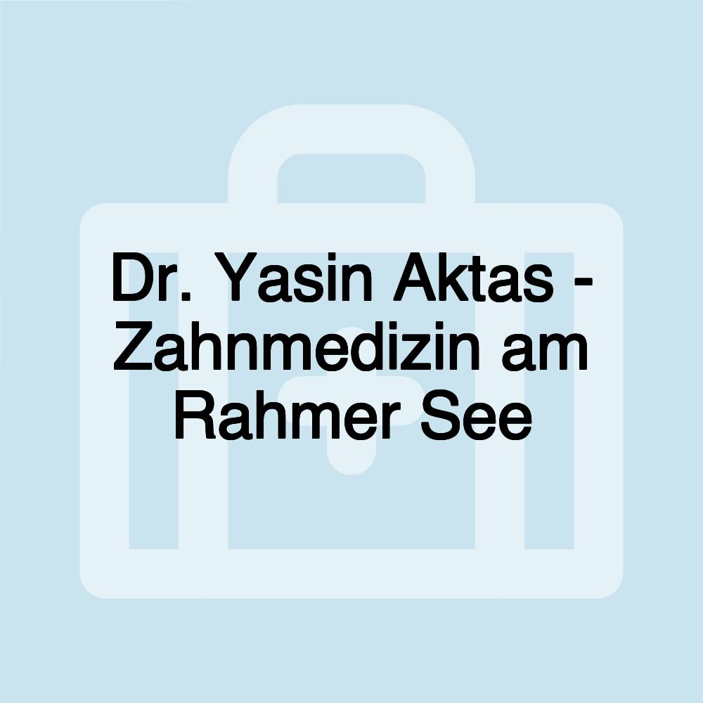 Dr. Yasin Aktas - Zahnmedizin am Rahmer See