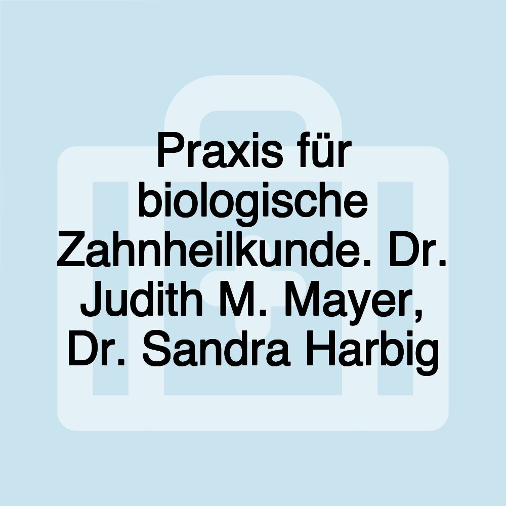 Praxis für biologische Zahnheilkunde. Dr. Judith M. Mayer, Dr. Sandra Harbig