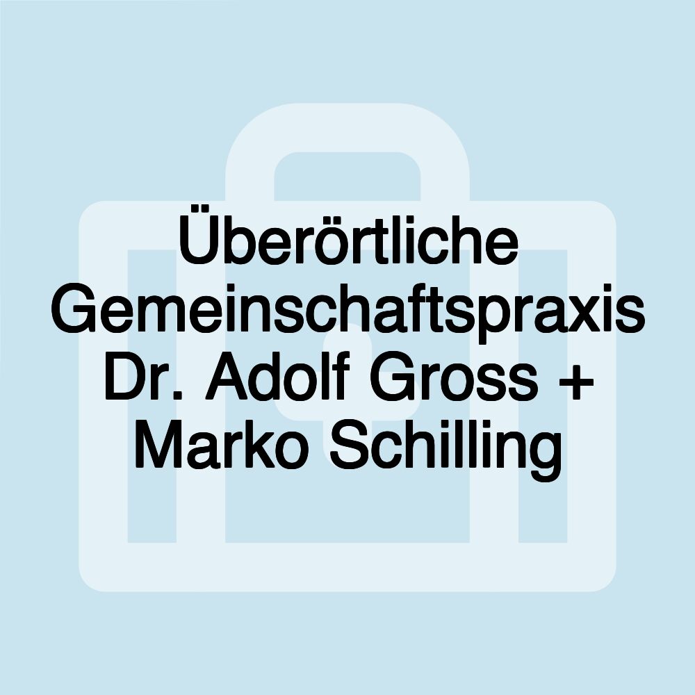 Überörtliche Gemeinschaftspraxis Dr. Adolf Gross + Marko Schilling