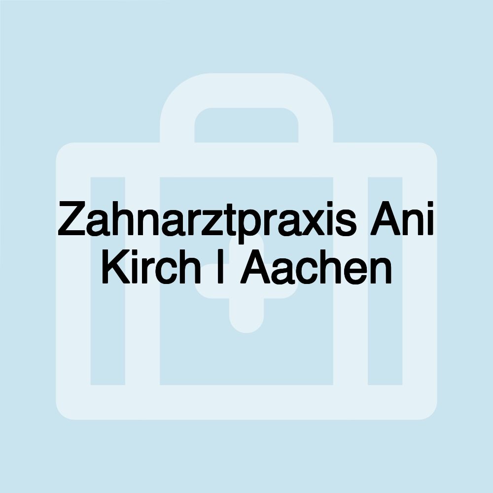 Zahnarztpraxis Ani Kirch | Aachen