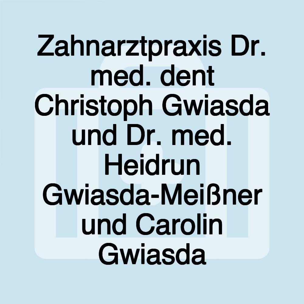 Zahnarztpraxis Dr. med. dent Christoph Gwiasda und Dr. med. Heidrun Gwiasda-Meißner und Carolin Gwiasda