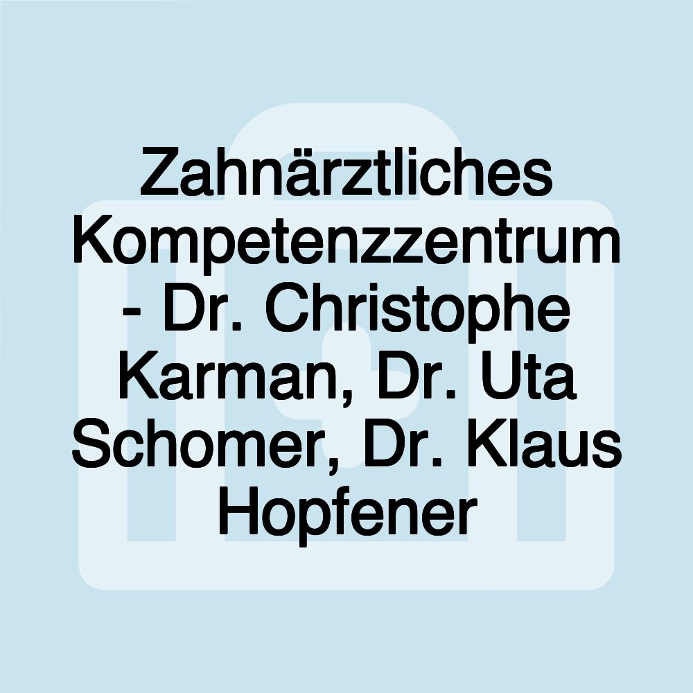 Zahnärztliches Kompetenzzentrum - Dr. Christophe Karman, Dr. Uta Schomer, Dr. Klaus Hopfener