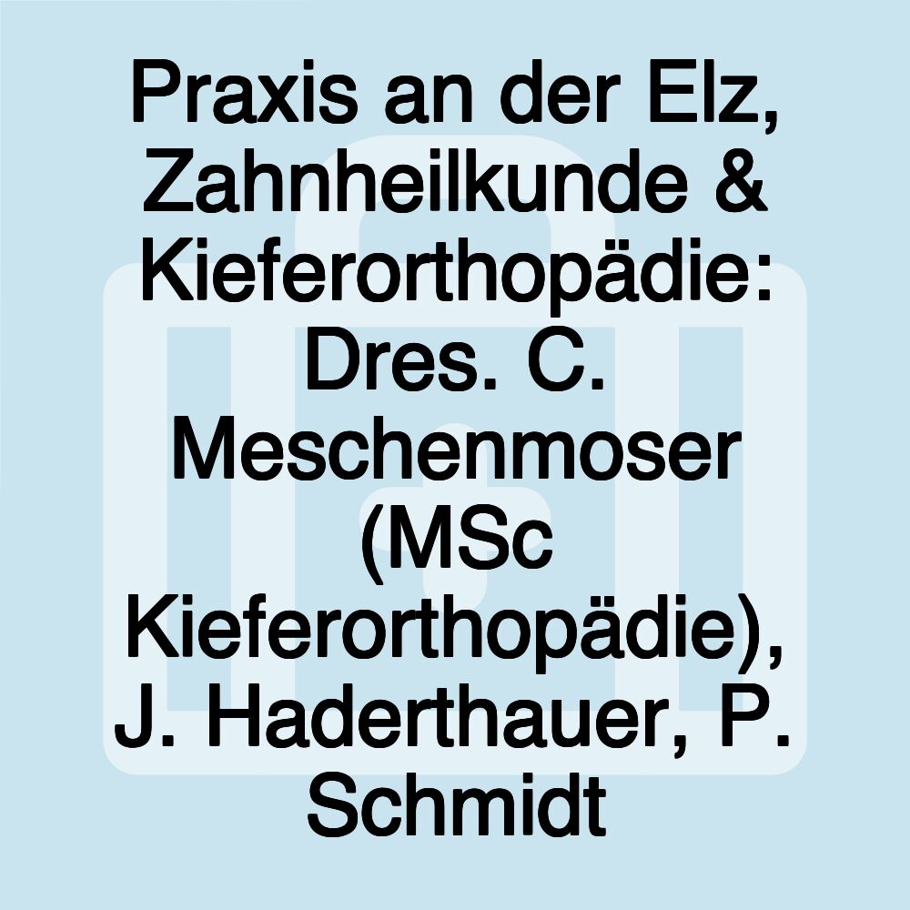 Praxis an der Elz, Zahnheilkunde & Kieferorthopädie: Dres. C. Meschenmoser (MSc Kieferorthopädie), J. Haderthauer, P. Schmidt