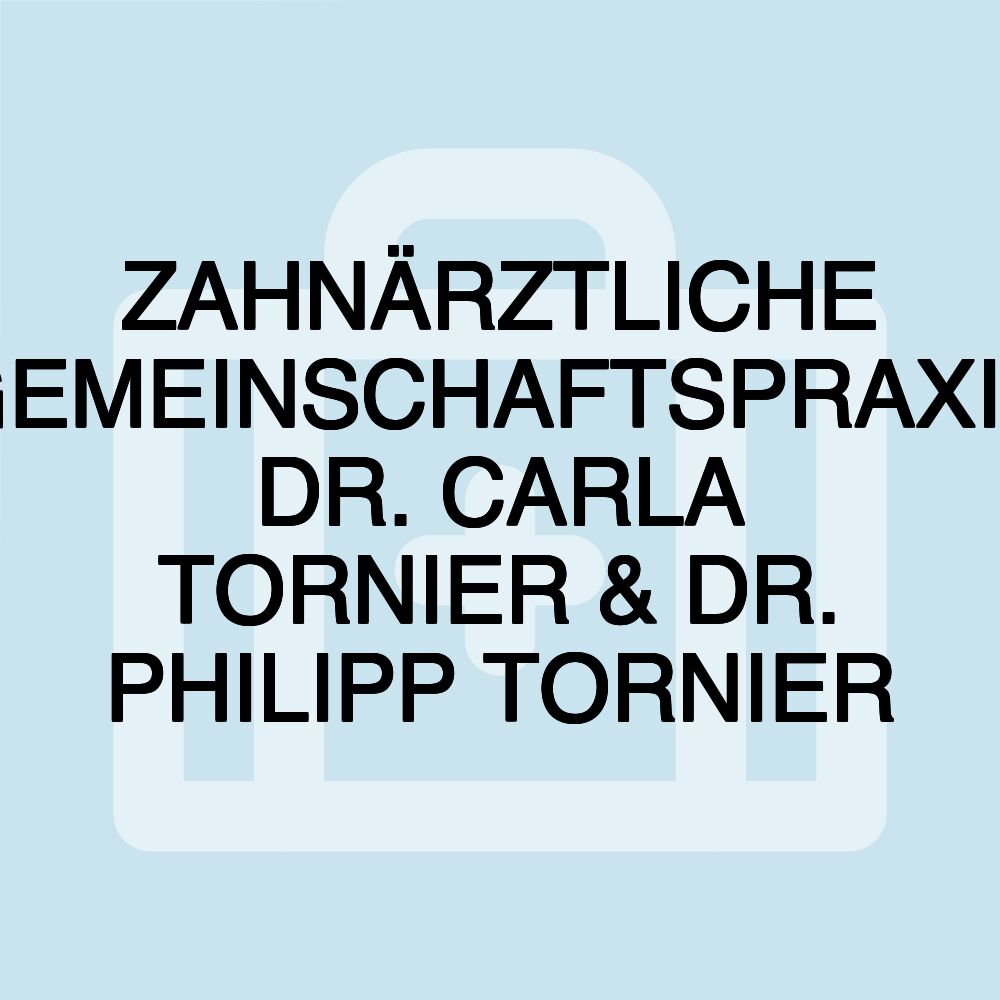 ZAHNÄRZTLICHE GEMEINSCHAFTSPRAXIS DR. CARLA TORNIER & DR. PHILIPP TORNIER