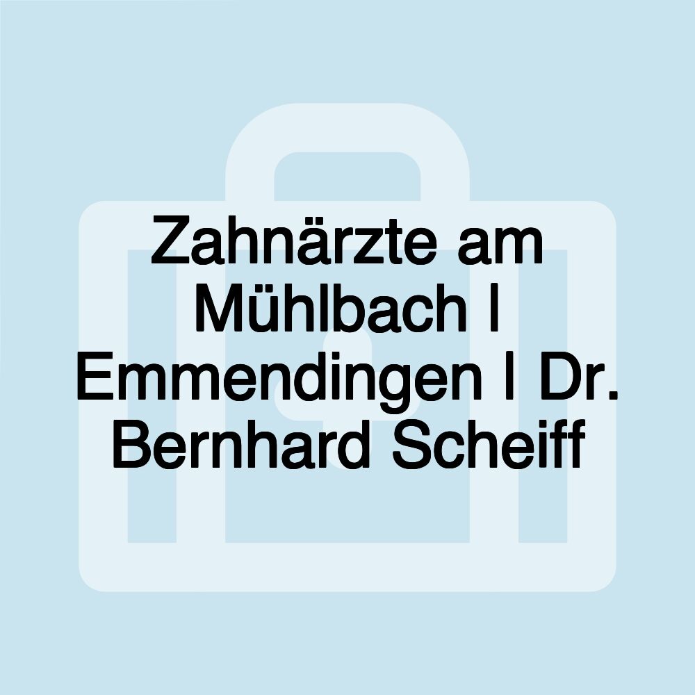 Zahnärzte am Mühlbach | Emmendingen | Dr. Bernhard Scheiff