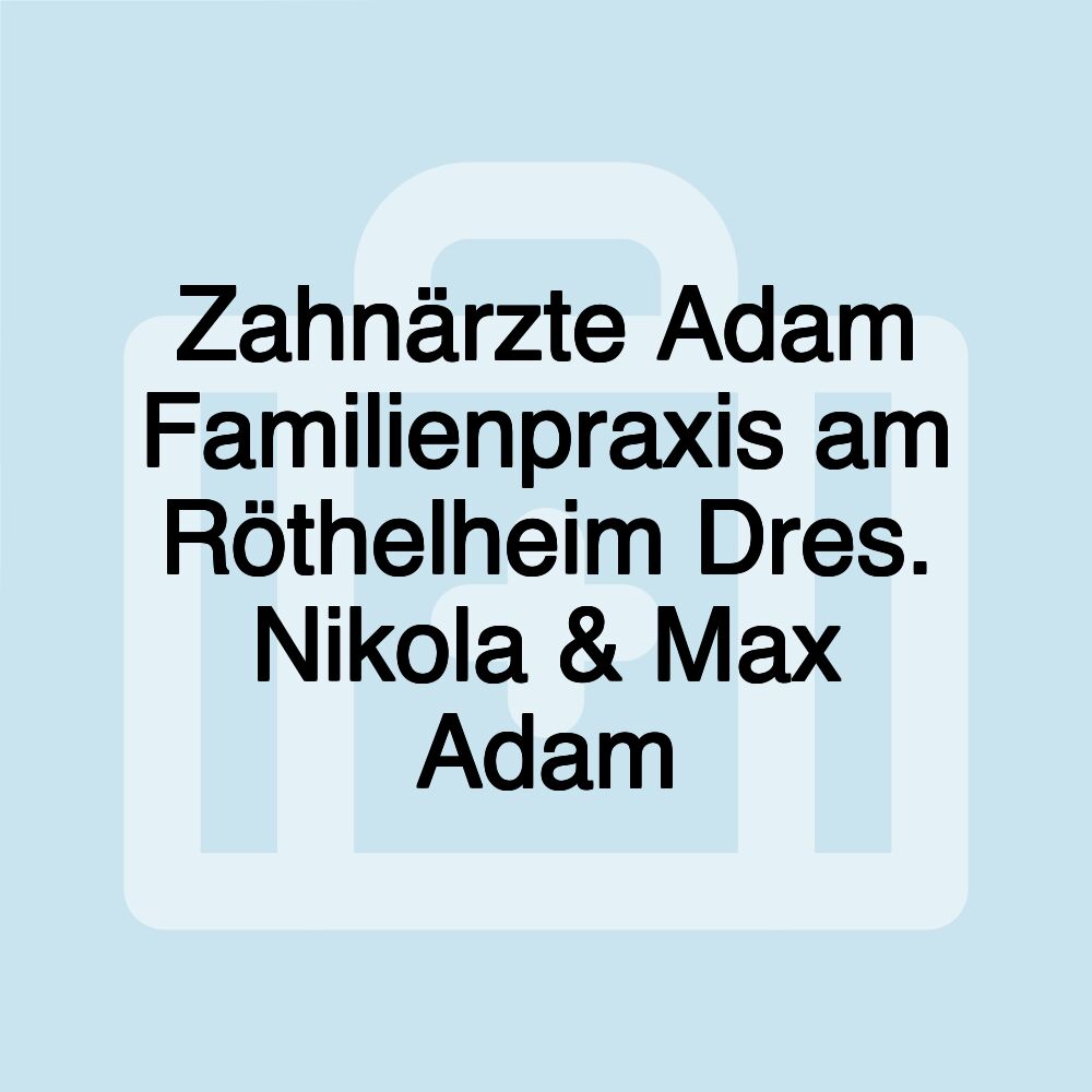 Zahnärzte Adam Familienpraxis am Röthelheim Dres. Nikola & Max Adam