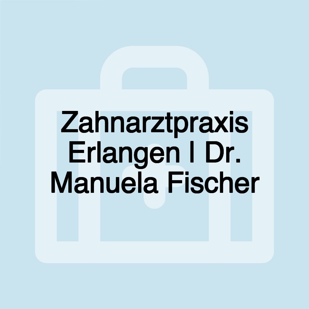 Zahnarztpraxis Erlangen | Dr. Manuela Fischer