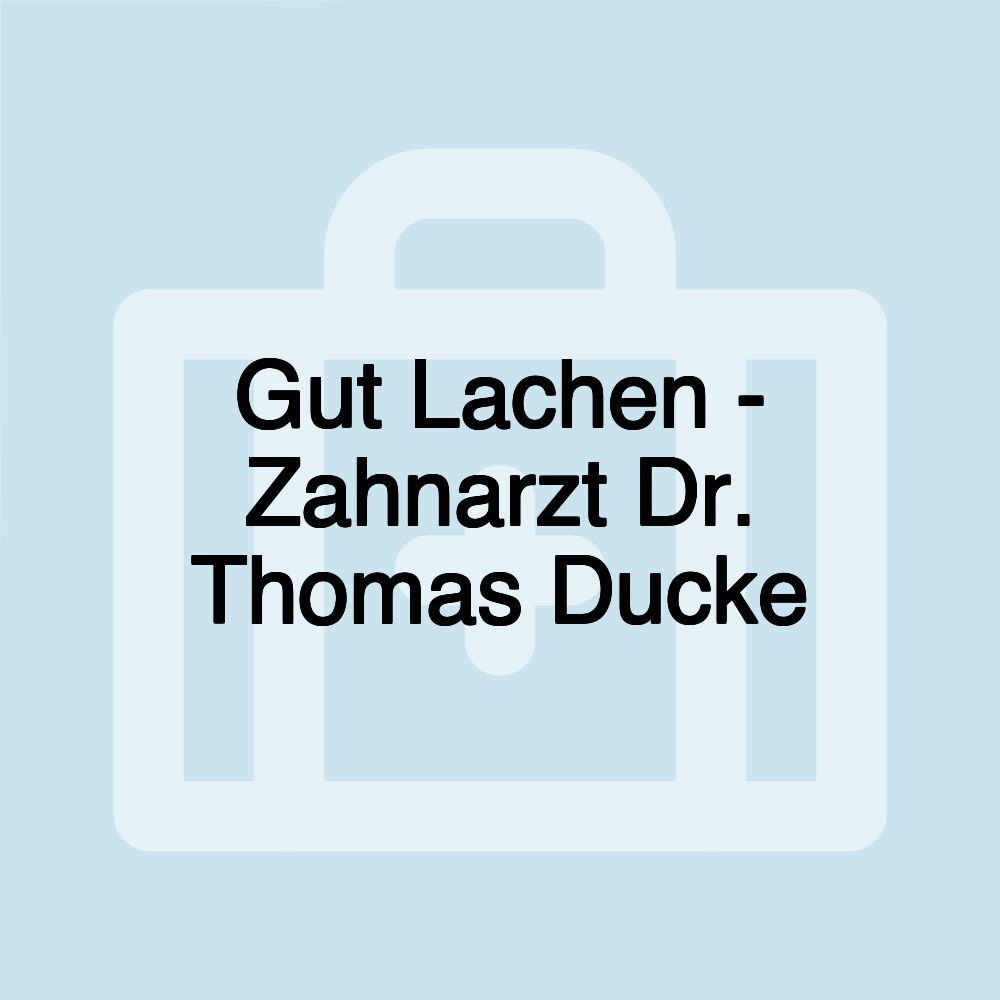 Gut Lachen - Zahnarzt Dr. Thomas Ducke