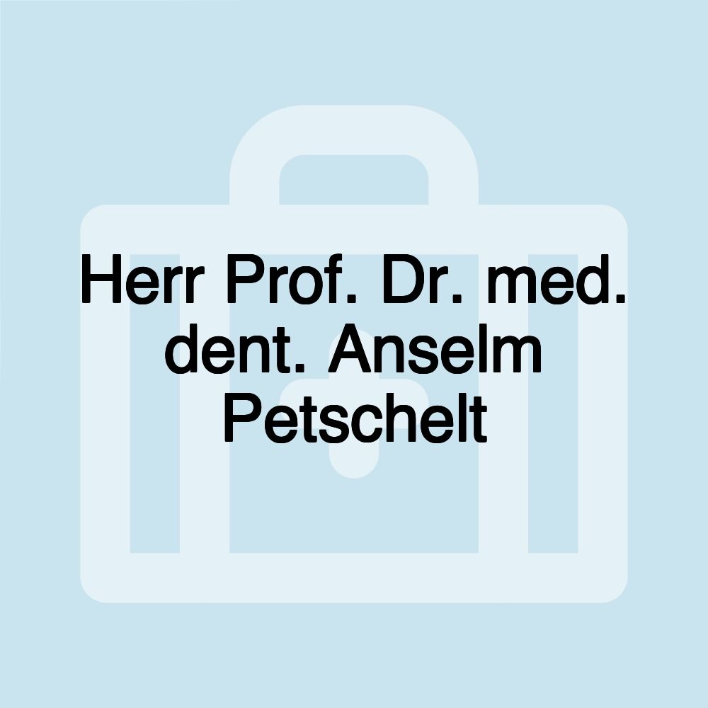 Herr Prof. Dr. med. dent. Anselm Petschelt