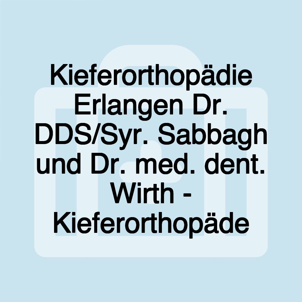 Kieferorthopädie Erlangen Dr. DDS/Syr. Sabbagh und Dr. med. dent. Wirth - Kieferorthopäde