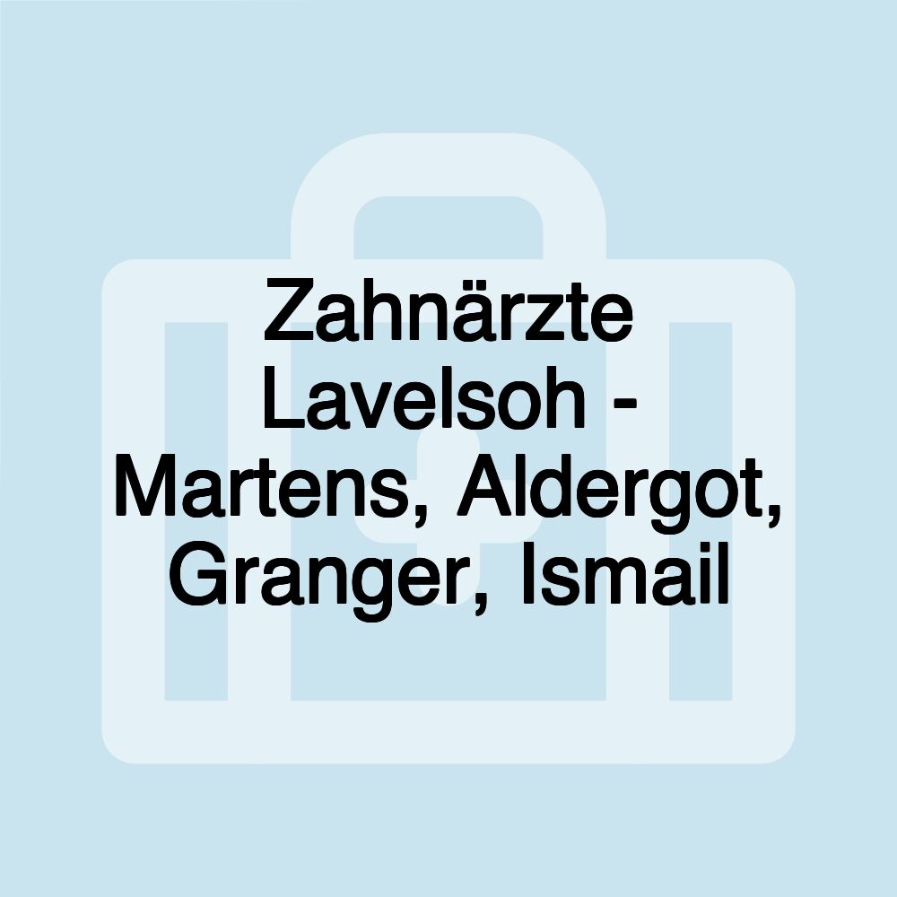 Zahnärzte Lavelsoh - Martens, Aldergot, Granger, Ismail