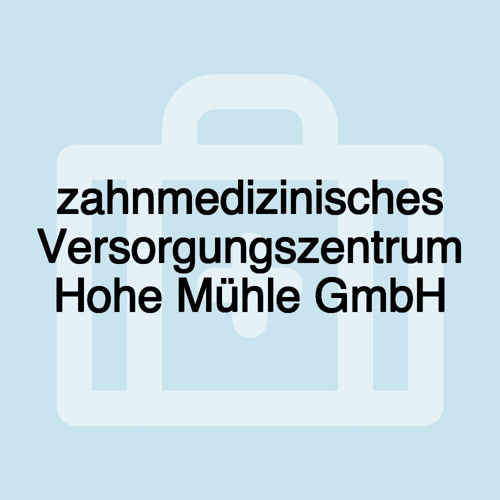 zahnmedizinisches Versorgungszentrum Hohe Mühle GmbH