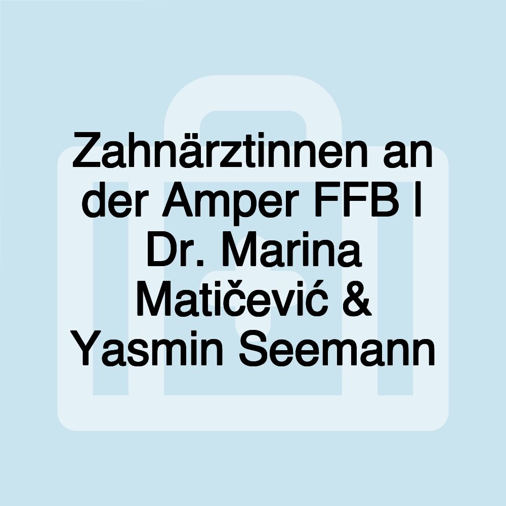 Zahnärztinnen an der Amper FFB | Dr. Marina Matičević & Yasmin Seemann