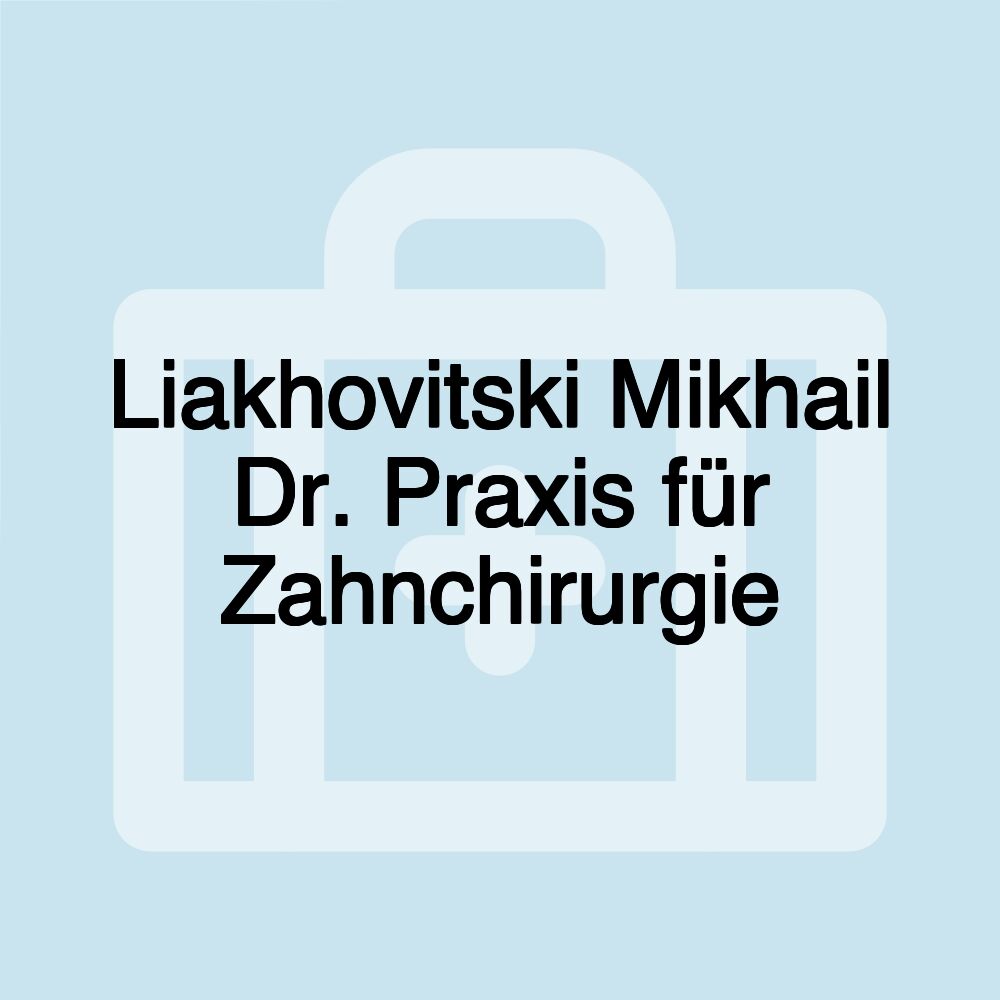 Liakhovitski Mikhail Dr. Praxis für Zahnchirurgie