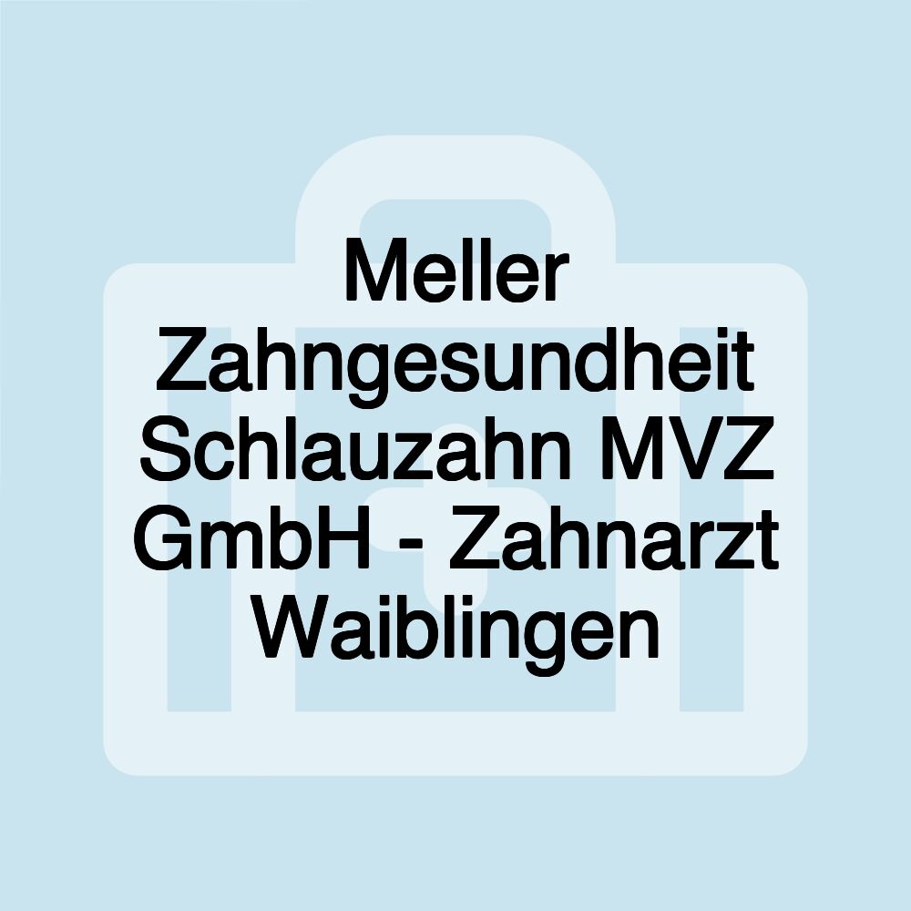 Meller Zahngesundheit Schlauzahn MVZ GmbH - Zahnarzt Waiblingen