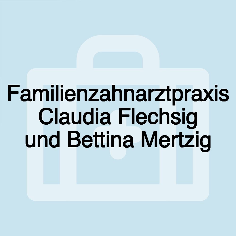 Familienzahnarztpraxis Claudia Flechsig und Bettina Mertzig