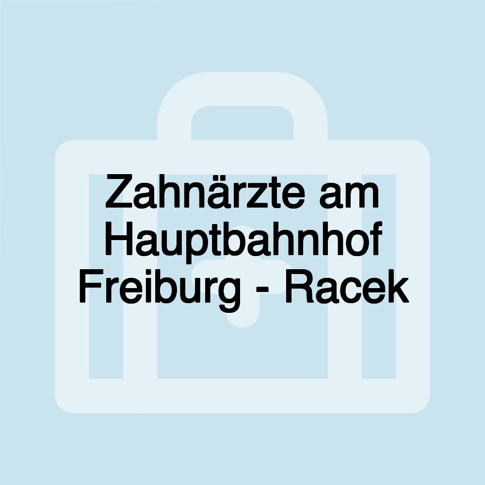 Zahnärzte am Hauptbahnhof Freiburg - Racek