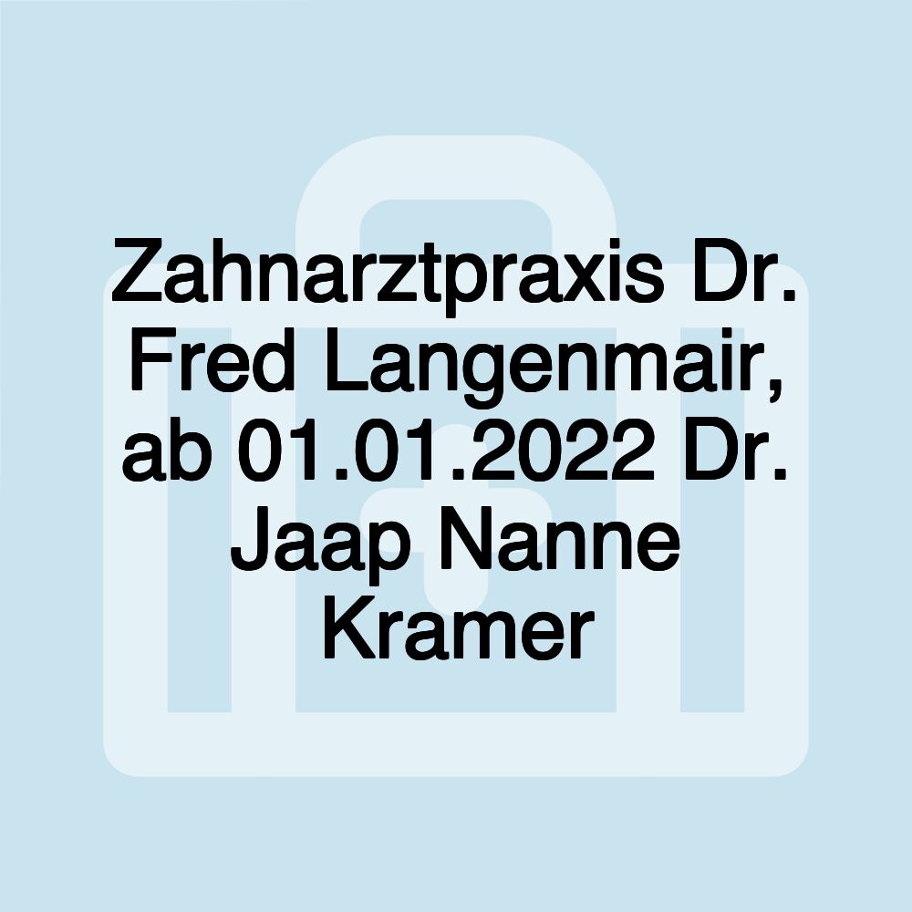 Zahnarztpraxis Dr. Fred Langenmair, ab 01.01.2022 Dr. Jaap Nanne Kramer