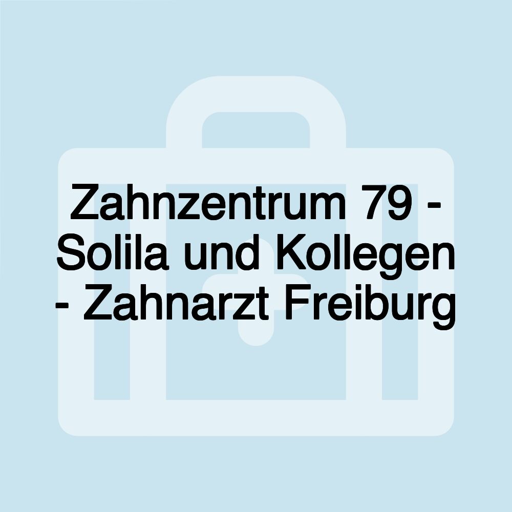 Zahnzentrum 79 - Solila und Kollegen - Zahnarzt Freiburg