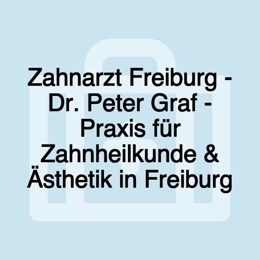 Zahnarzt Freiburg - Dr. Peter Graf - Praxis für Zahnheilkunde & Ästhetik in Freiburg