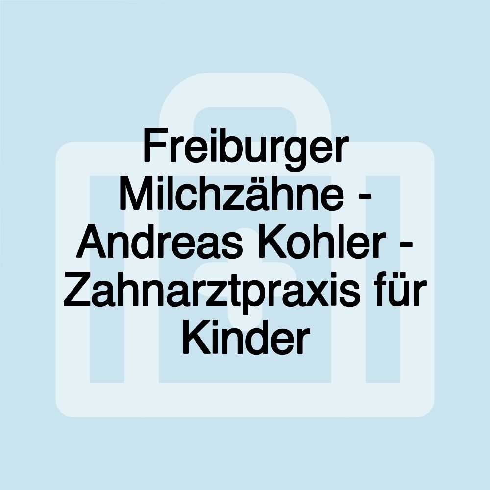 Freiburger Milchzähne - Andreas Kohler - Zahnarztpraxis für Kinder