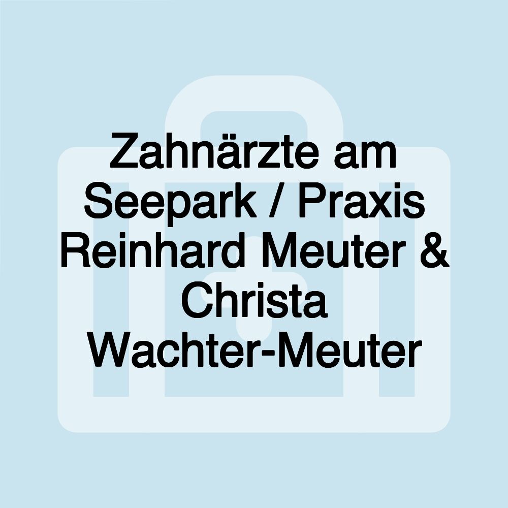 Zahnärzte am Seepark / Praxis Reinhard Meuter & Christa Wachter-Meuter