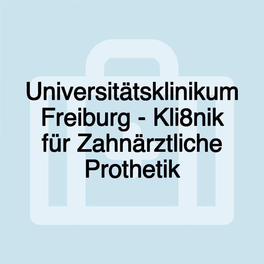 Universitätsklinikum Freiburg - Kli8nik für Zahnärztliche Prothetik