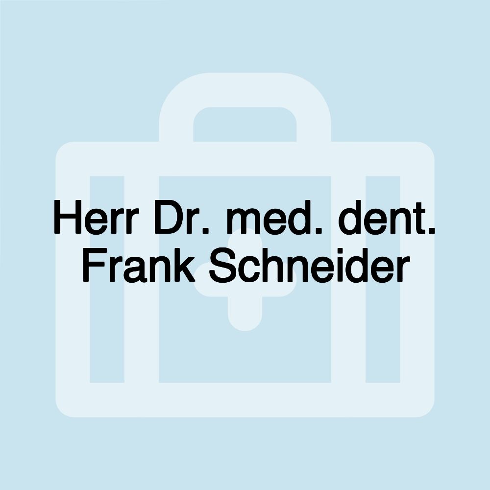 Herr Dr. med. dent. Frank Schneider