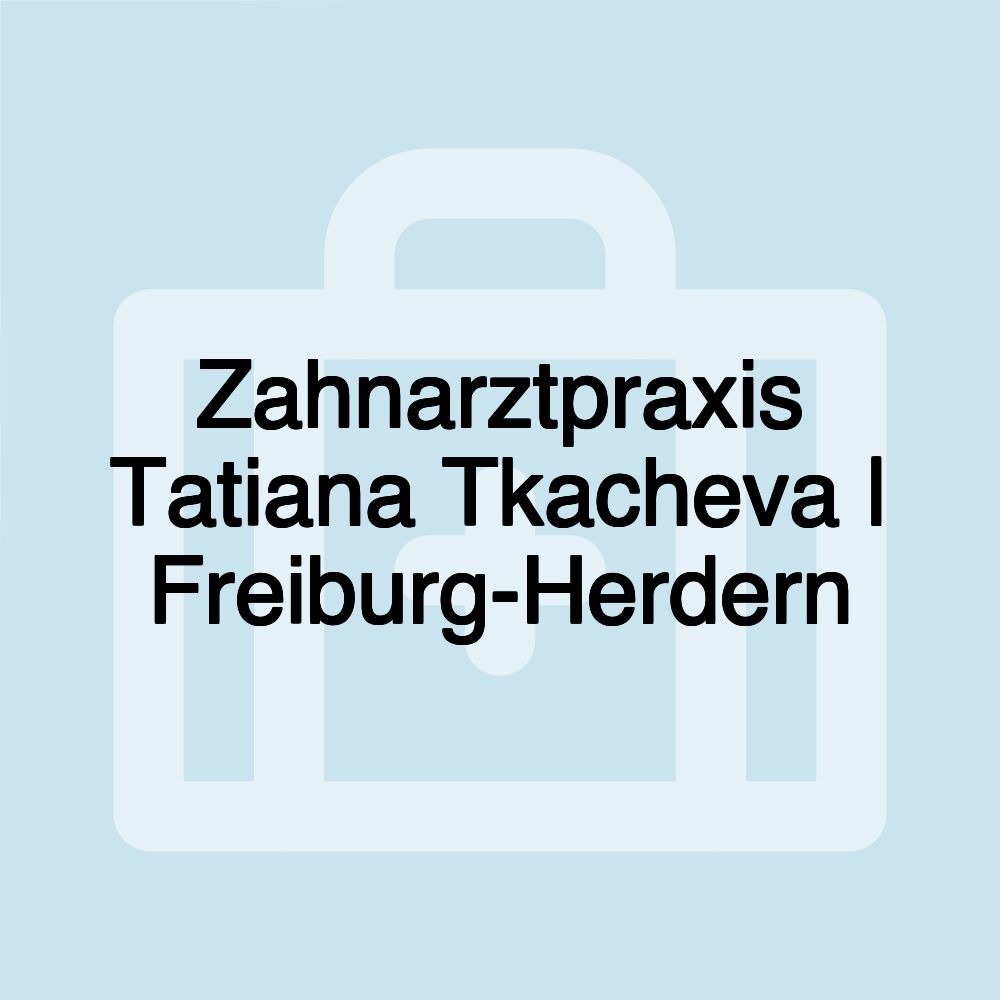 Zahnarztpraxis Tatiana Tkacheva | Freiburg-Herdern