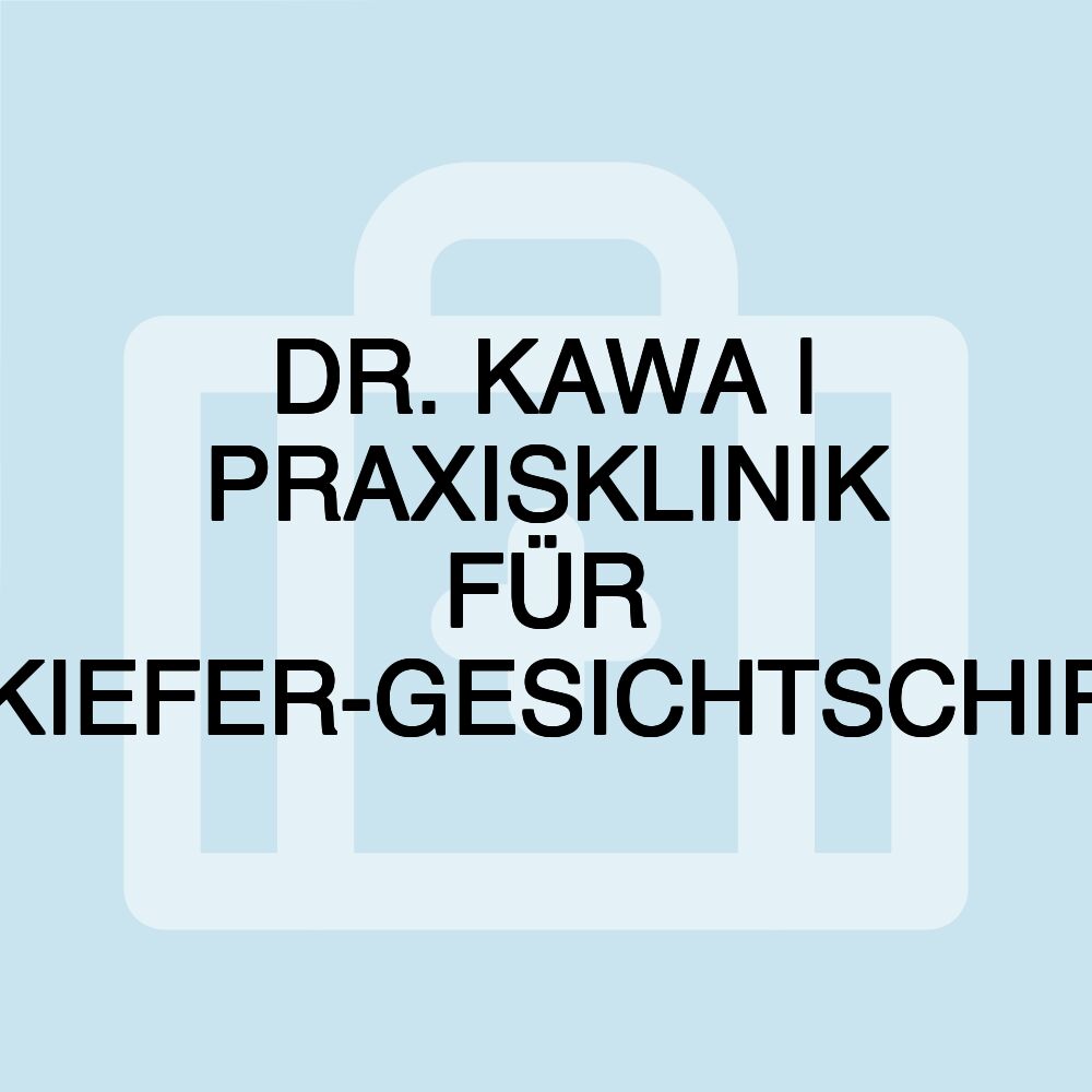 DR. KAWA | PRAXISKLINIK FÜR MUND-KIEFER-GESICHTSCHIRURGIE