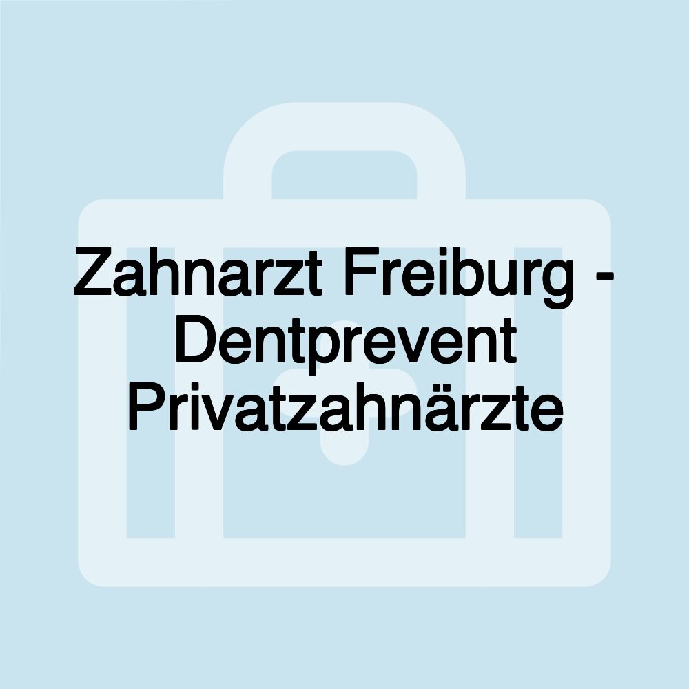 Zahnarzt Freiburg - Dentprevent Privatzahnärzte