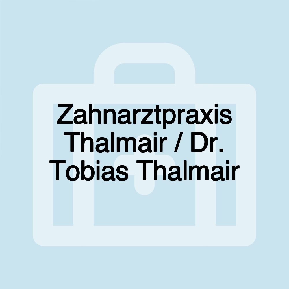 Zahnarztpraxis Thalmair / Dr. Tobias Thalmair