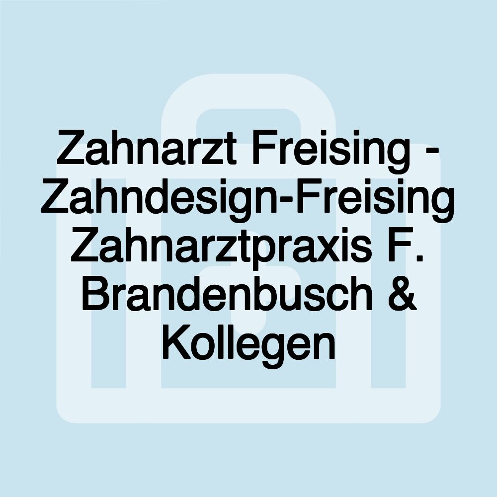 Zahnarzt Freising - Zahndesign-Freising Zahnarztpraxis F. Brandenbusch & Kollegen