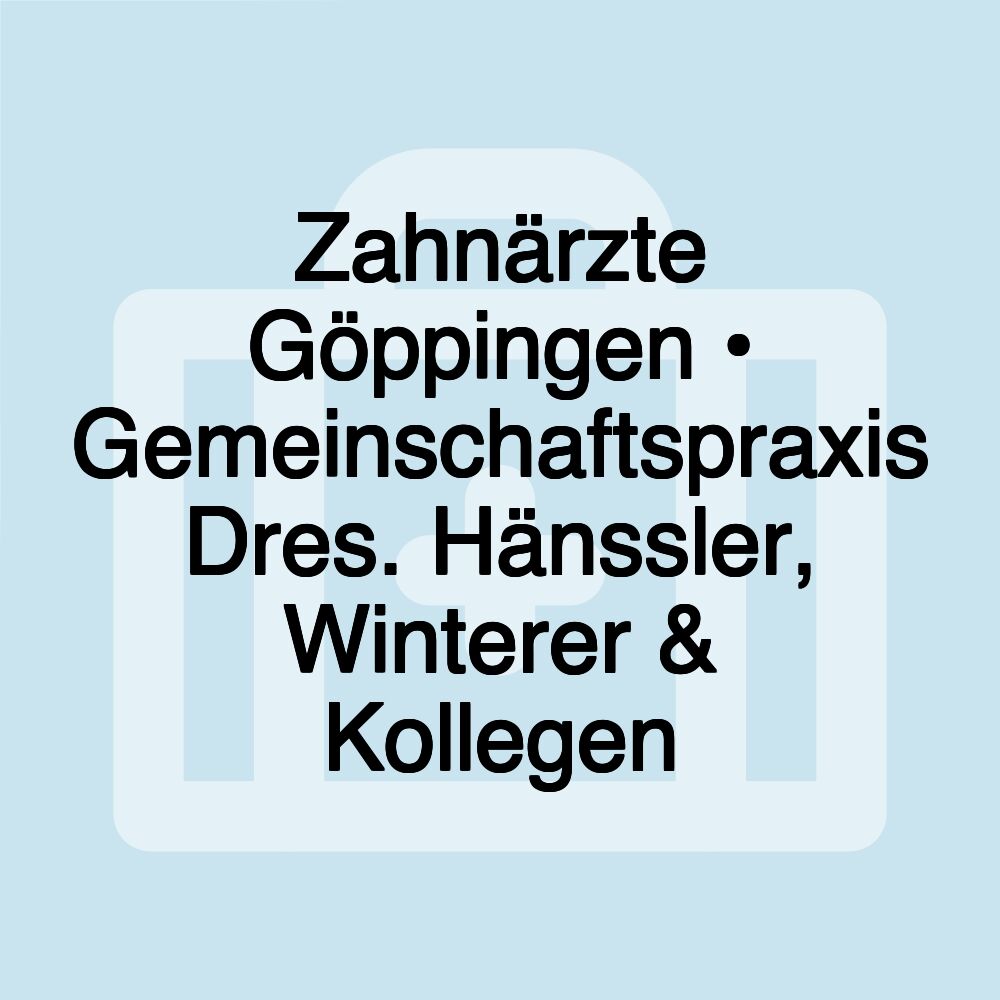 Zahnärzte Göppingen • Gemeinschaftspraxis Dres. Hänssler, Winterer & Kollegen