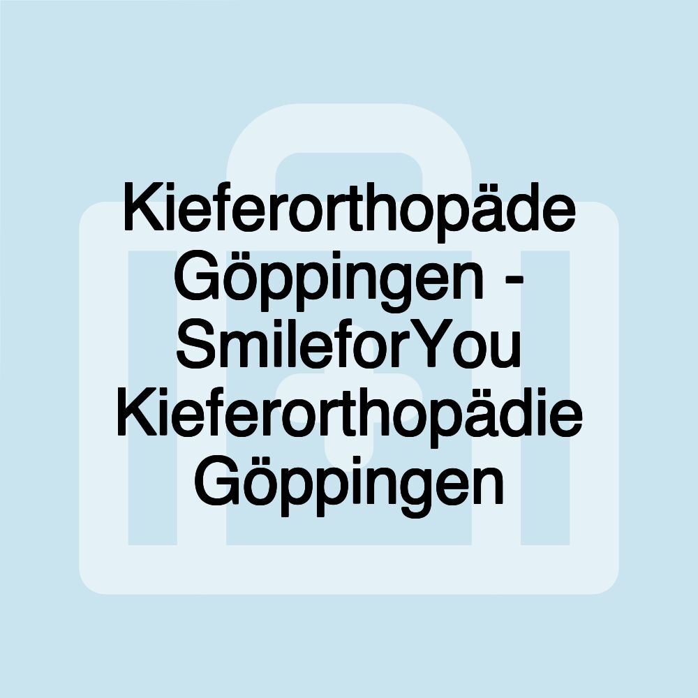 Kieferorthopäde Göppingen - SmileforYou Kieferorthopädie Göppingen