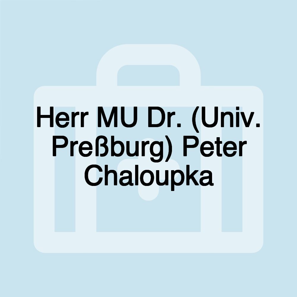 Herr MU Dr. (Univ. Preßburg) Peter Chaloupka