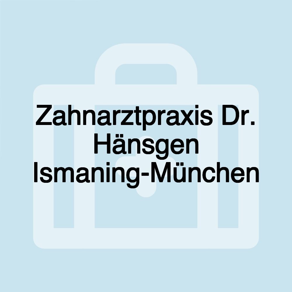 Zahnarztpraxis Dr. Hänsgen Ismaning-München