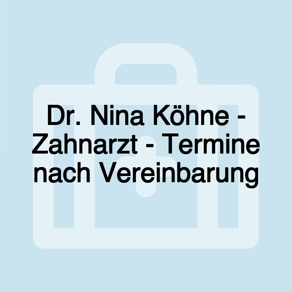 Dr. Nina Köhne - Zahnarzt - Termine nach Vereinbarung