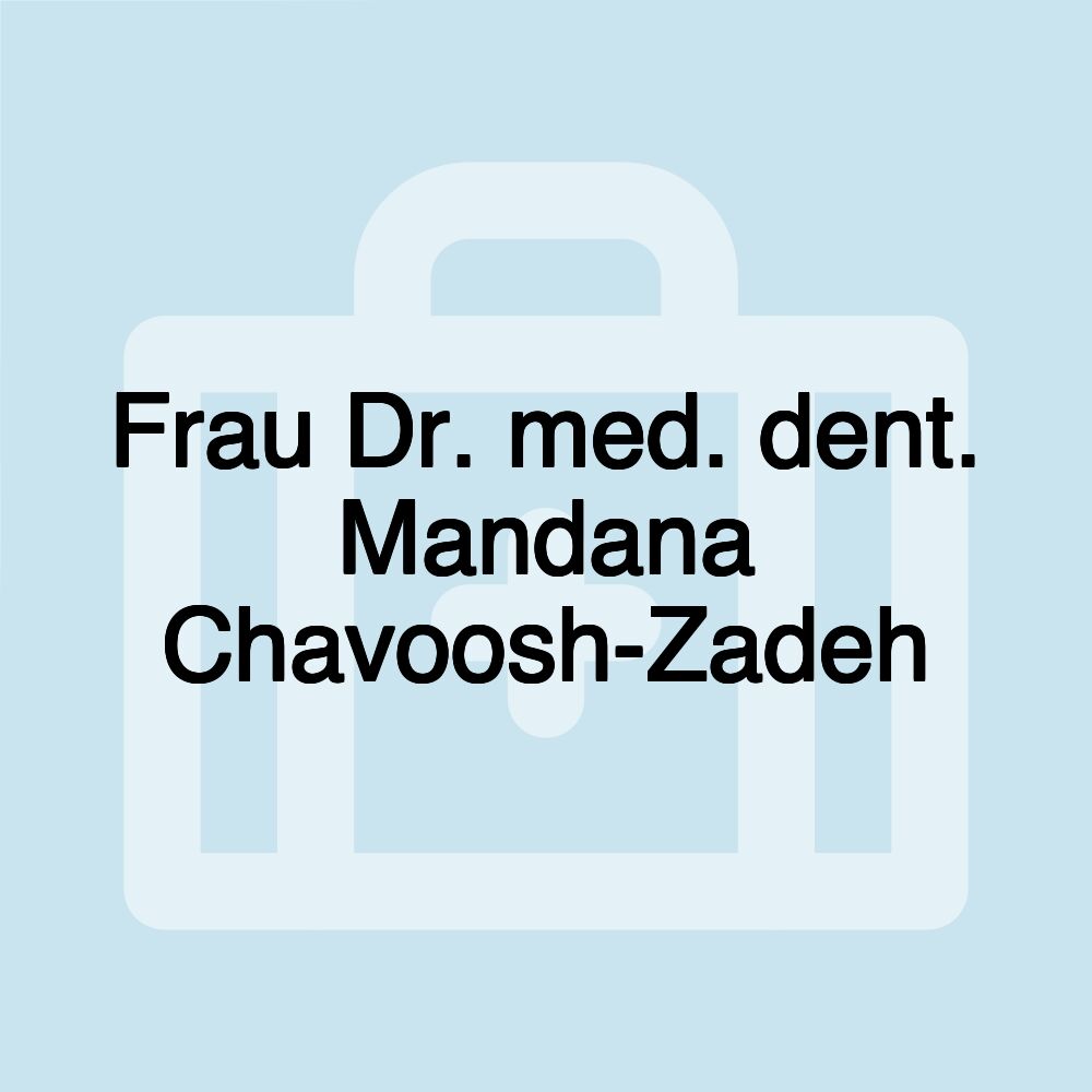 Frau Dr. med. dent. Mandana Chavoosh-Zadeh