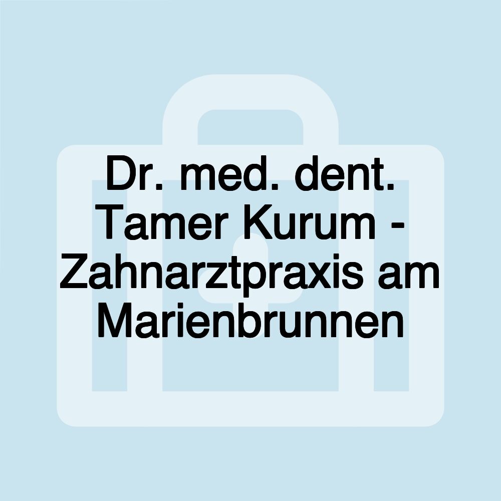 Dr. med. dent. Tamer Kurum - Zahnarztpraxis am Marienbrunnen