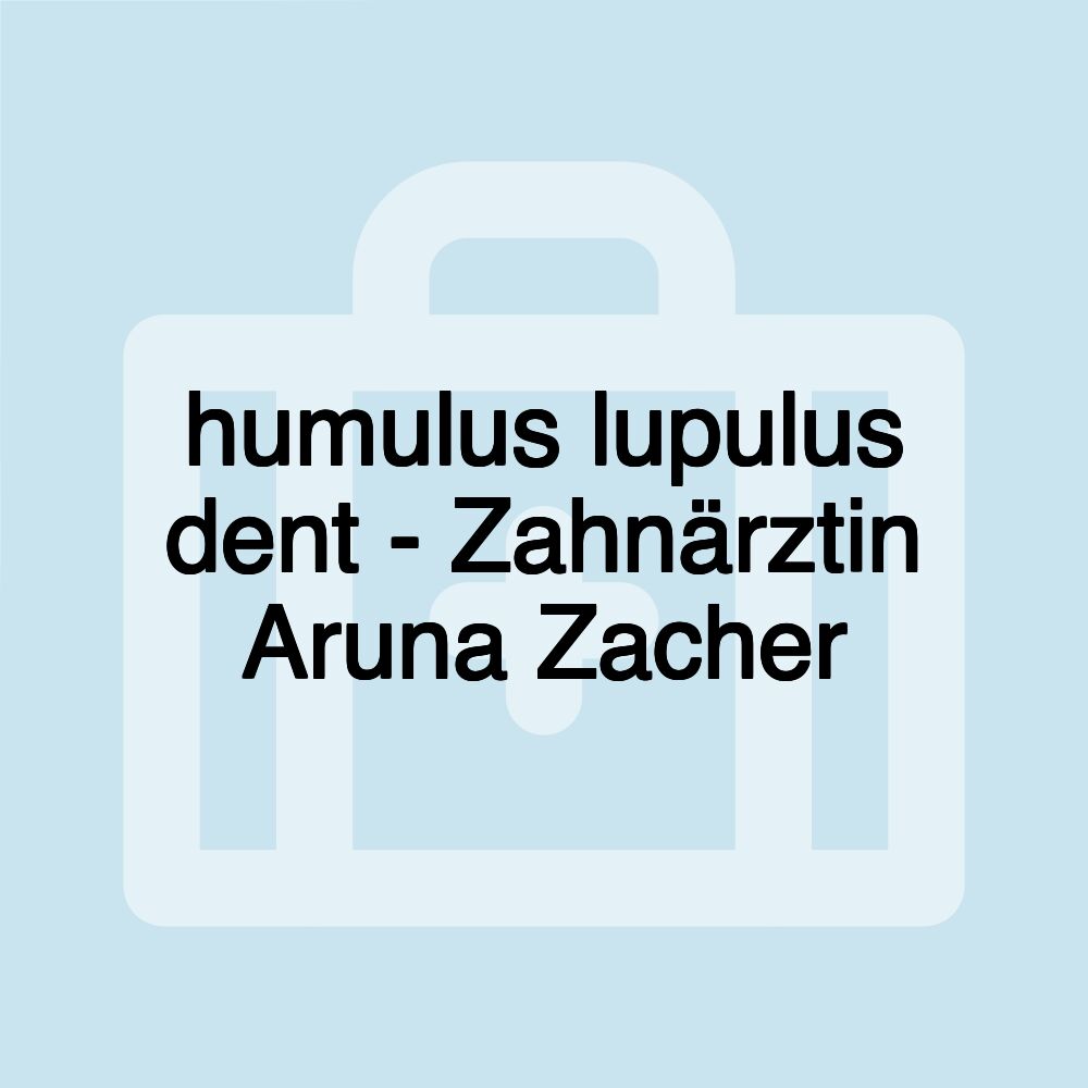 humulus lupulus dent - Zahnärztin Aruna Zacher