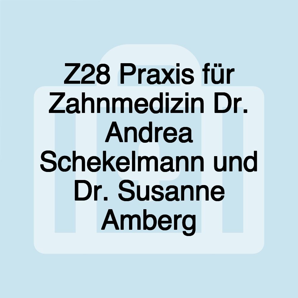 Z28 Praxis für Zahnmedizin Dr. Andrea Schekelmann und Dr. Susanne Amberg