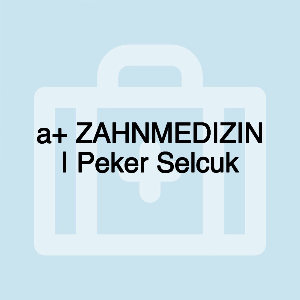 a+ ZAHNMEDIZIN | Peker Selcuk