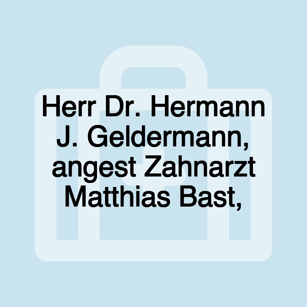 Herr Dr. Hermann J. Geldermann, angest Zahnarzt Matthias Bast,