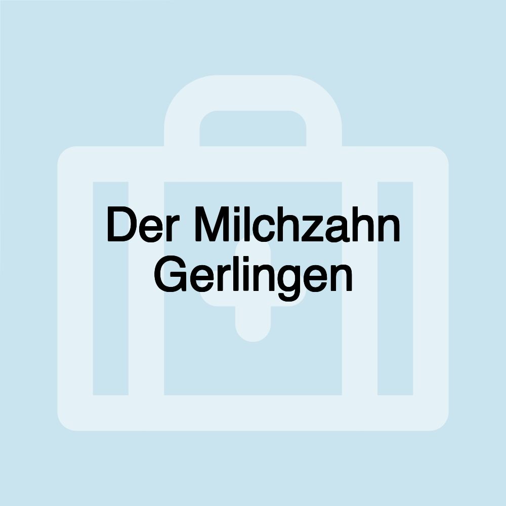 Der Milchzahn Gerlingen