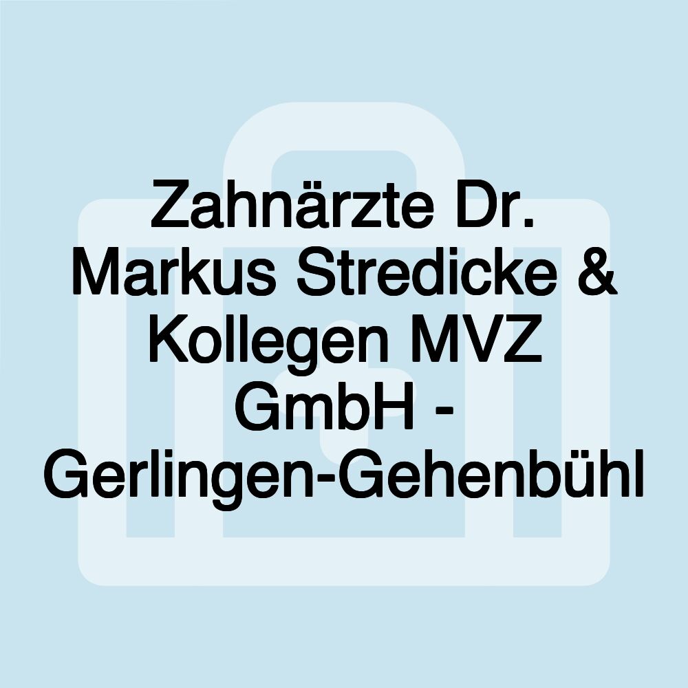 Zahnärzte Dr. Markus Stredicke & Kollegen MVZ GmbH - Gerlingen-Gehenbühl