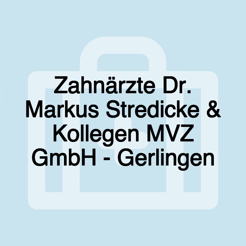 Zahnärzte Dr. Markus Stredicke & Kollegen MVZ GmbH - Gerlingen