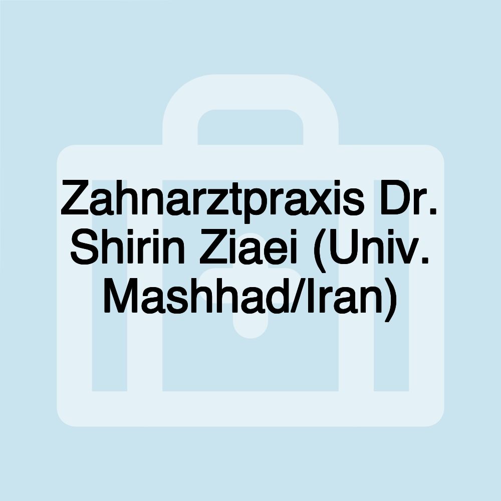 Zahnarztpraxis Dr. Shirin Ziaei (Univ. Mashhad/Iran)